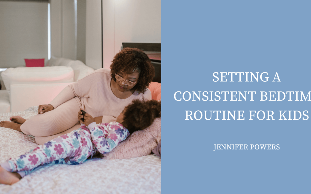 Jennifer Powers Setting a Consistent Bedtime Routine for Kids