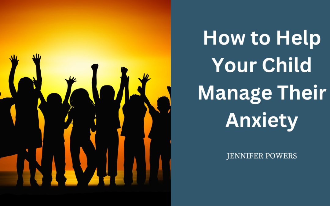 How to Help Your Child Manage Their Anxiety