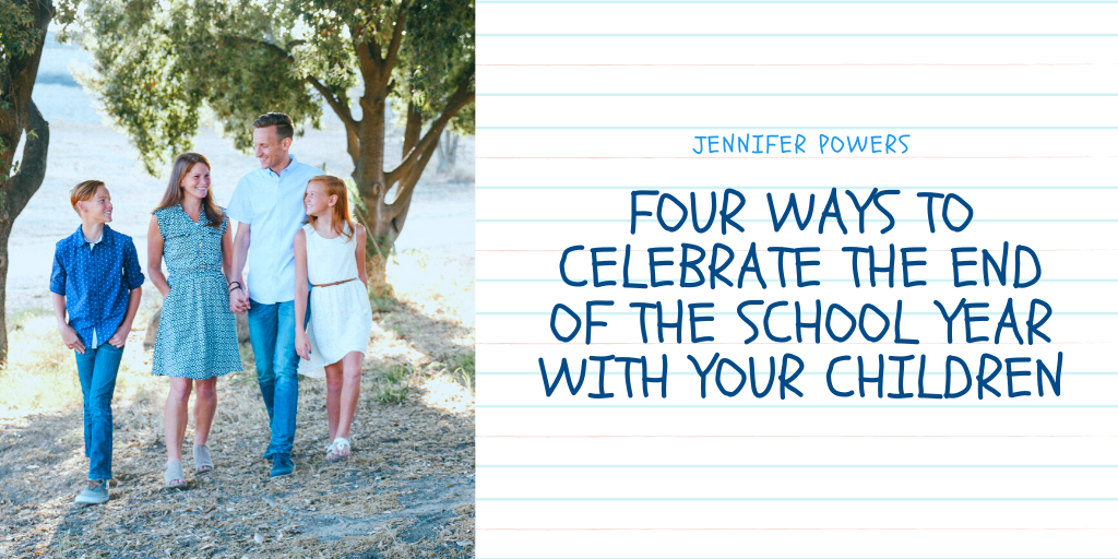 4 Ways to Celebrate the End of the School Year with Your Children