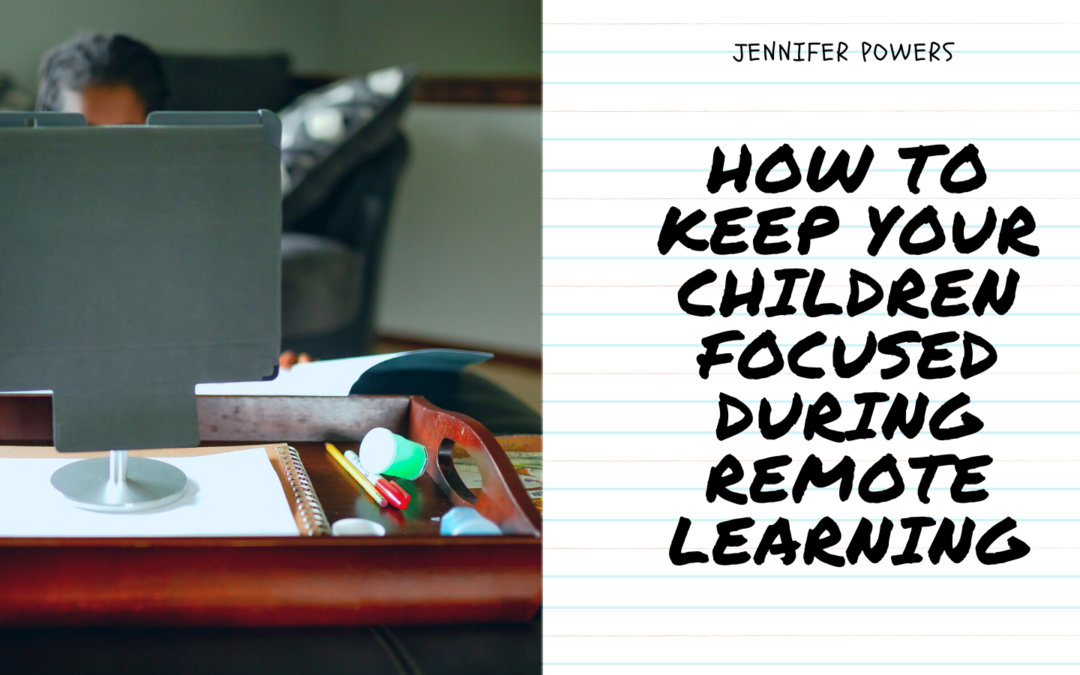 How to Keep Your Children Focused During Remote Learning