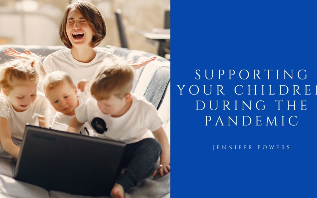 Jennifer Powers Supporting Your Children During The Pandemic