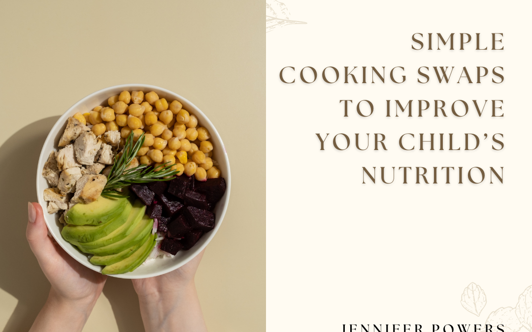 Simple Cooking Swaps to Improve Your Children’s Nutrition
