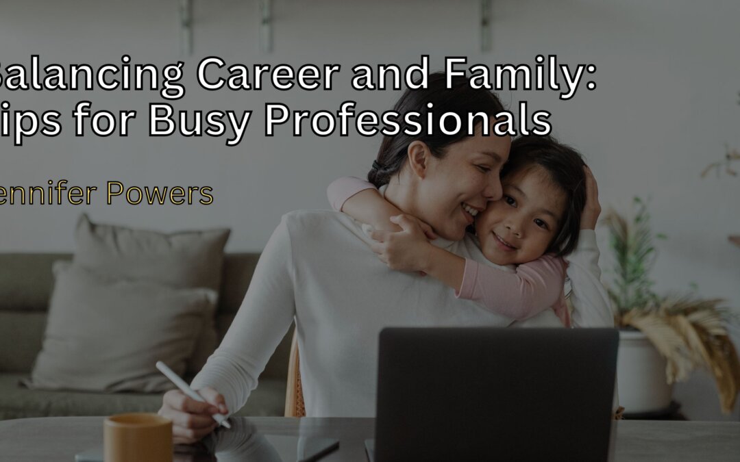 Balancing Career and Family: Tips for Busy Professionals