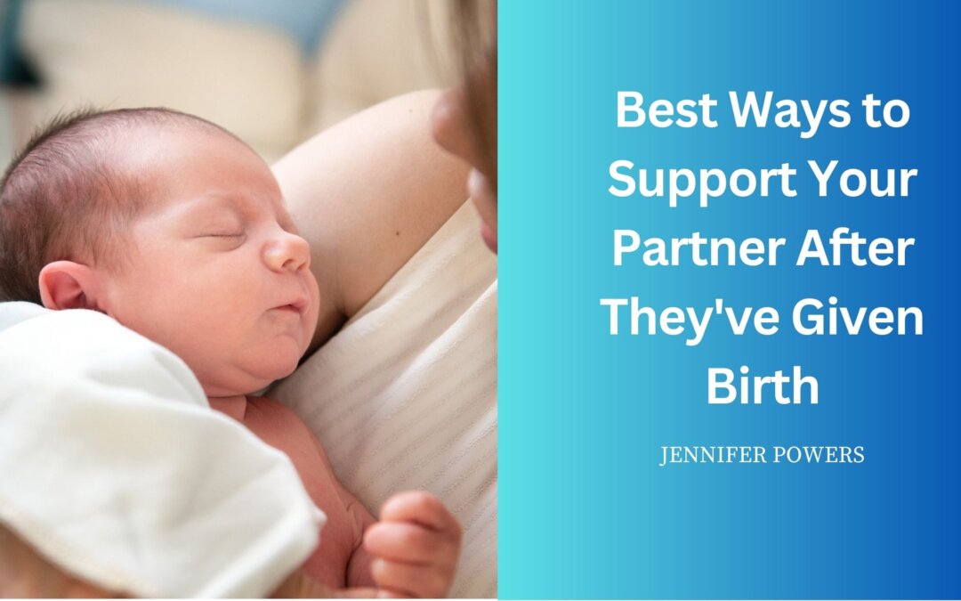Best Ways to Support Your Partner After They’ve Given Birth
