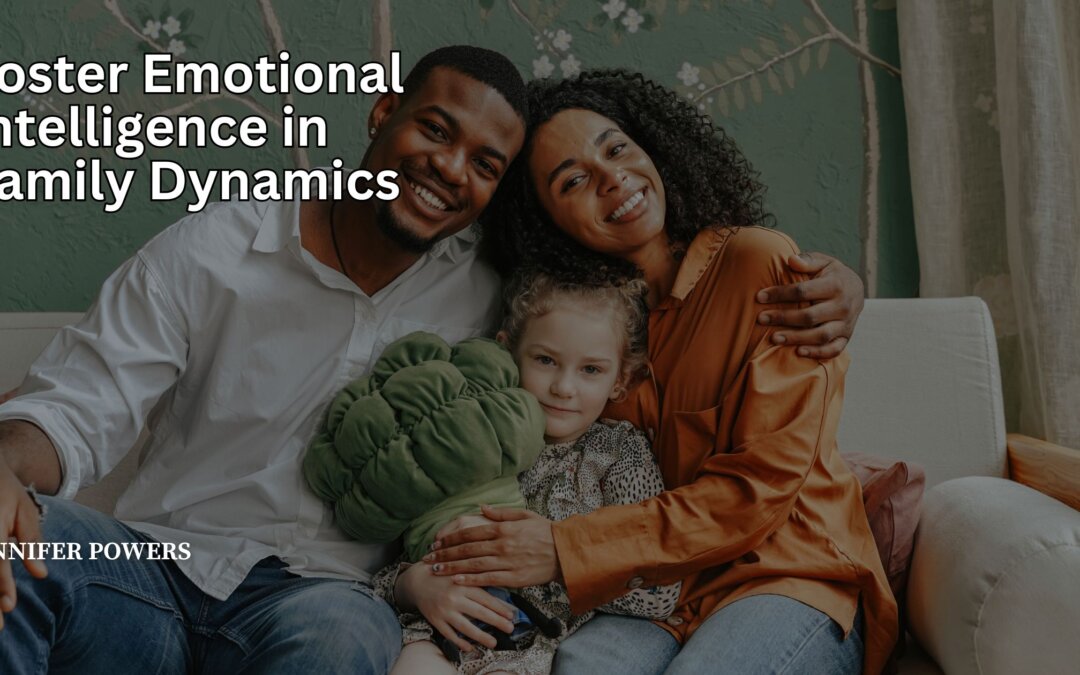 Foster Emotional Intelligence in Family Dynamics