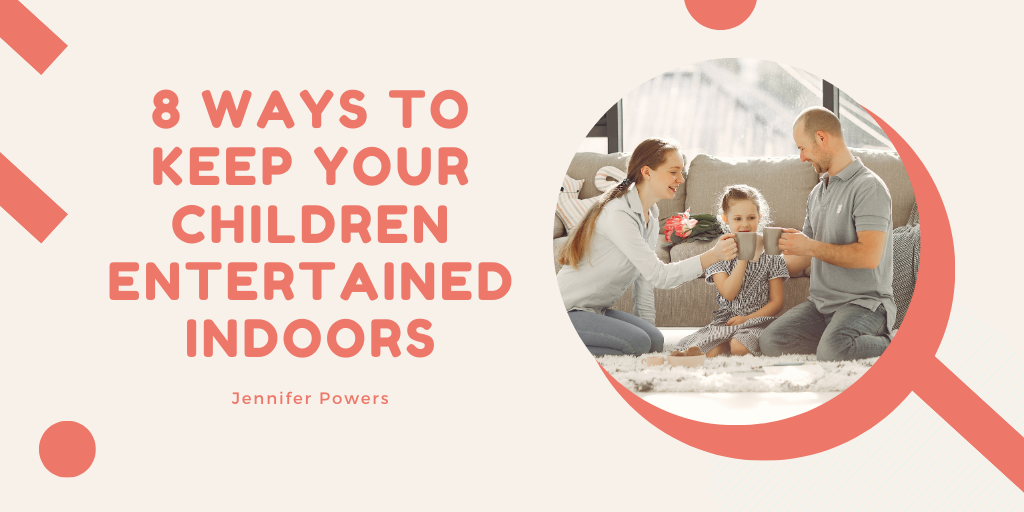 8 Ways to Keep Your Children Entertained Indoors