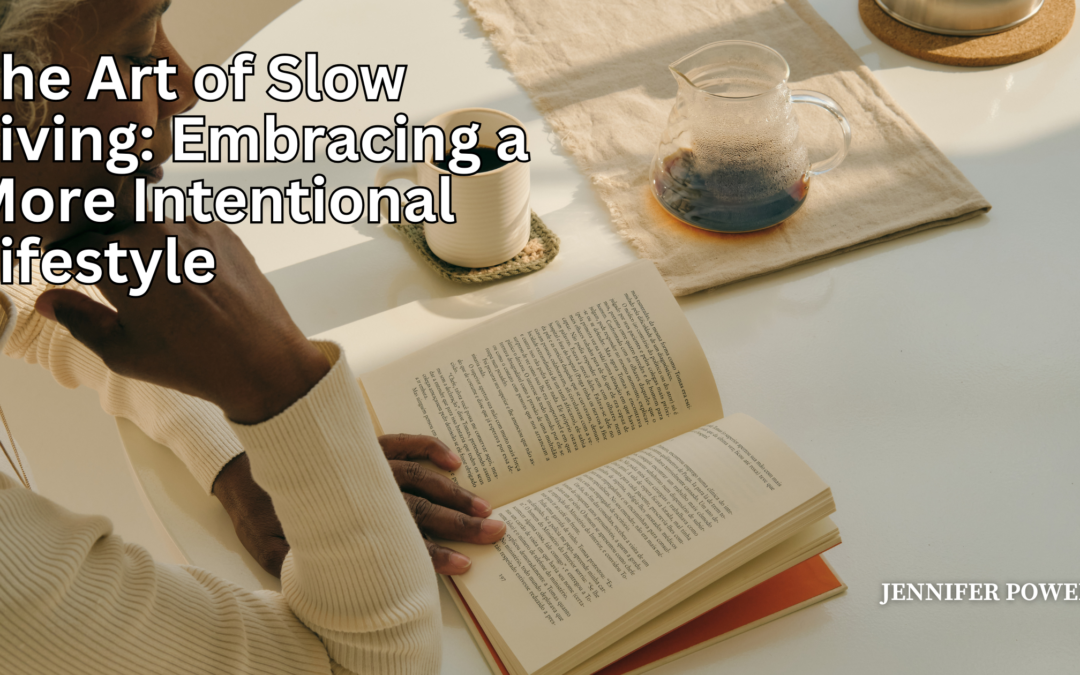 The Art of Slow Living: Embracing a More Intentional Lifestyle